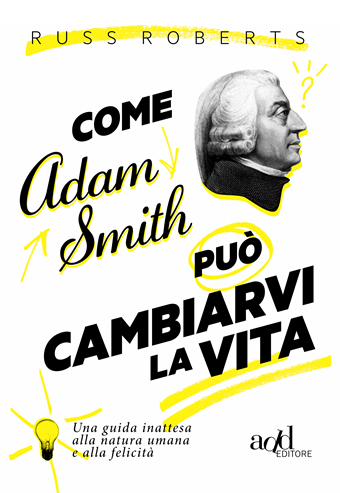 Libro in uscita: 'Come Adam Smith puo' cambiarti la vita' - di Russ Robert - Add Editore